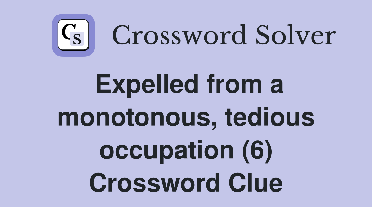Expelled from a monotonous, tedious occupation (6) Crossword Clue