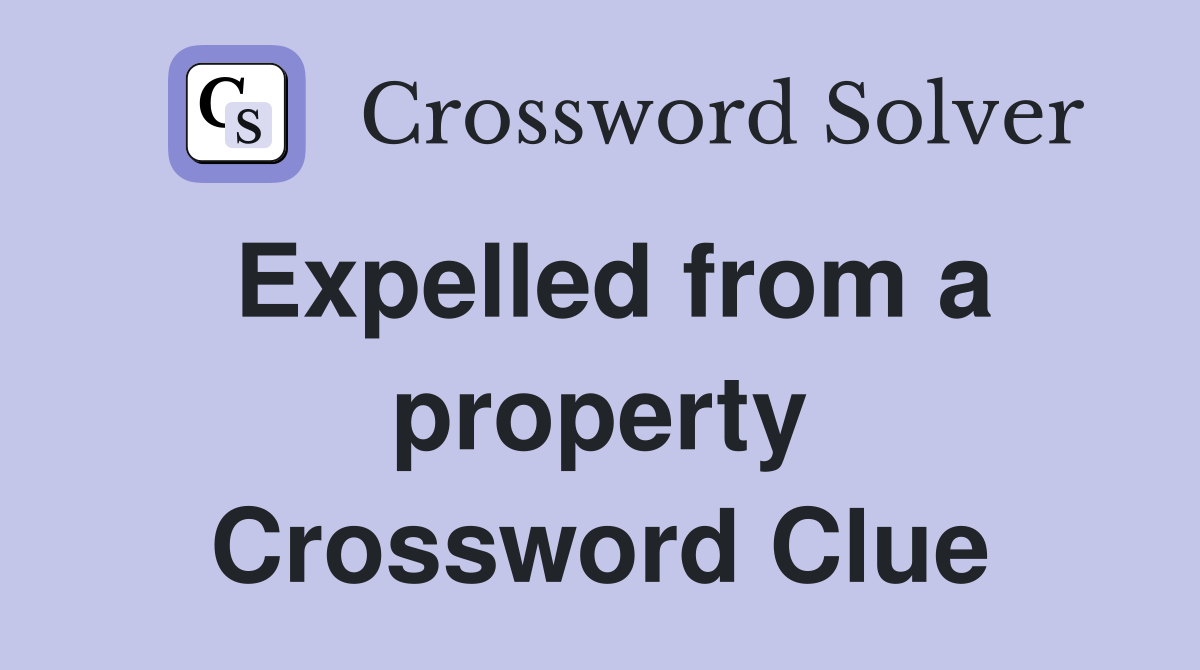 Expelled from a property Crossword Clue