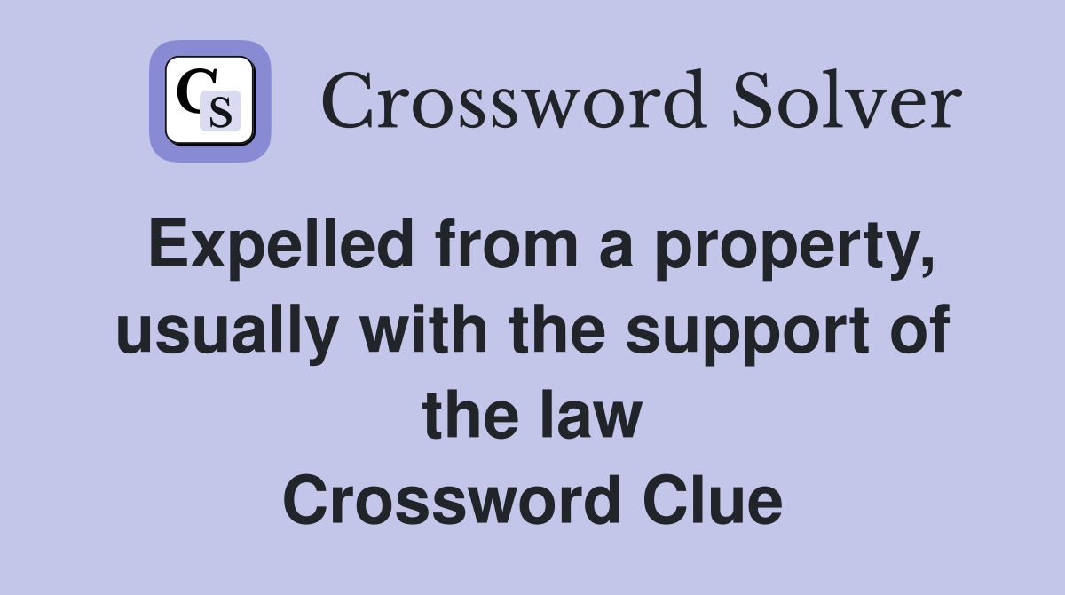 Expelled from a property, usually with the support of the law Crossword Clue