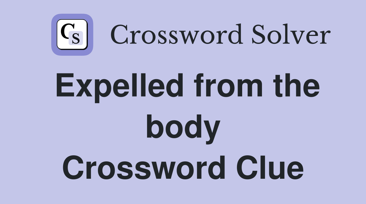 Expelled from the body Crossword Clue