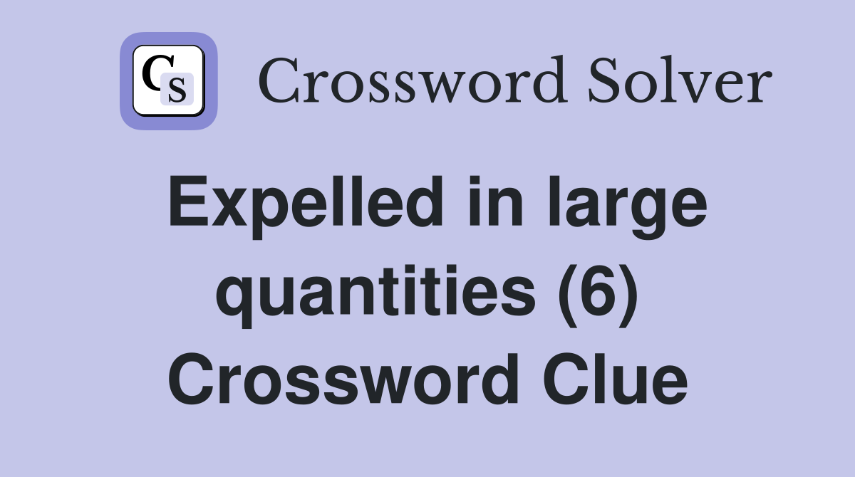 Expelled in large quantities (6) Crossword Clue