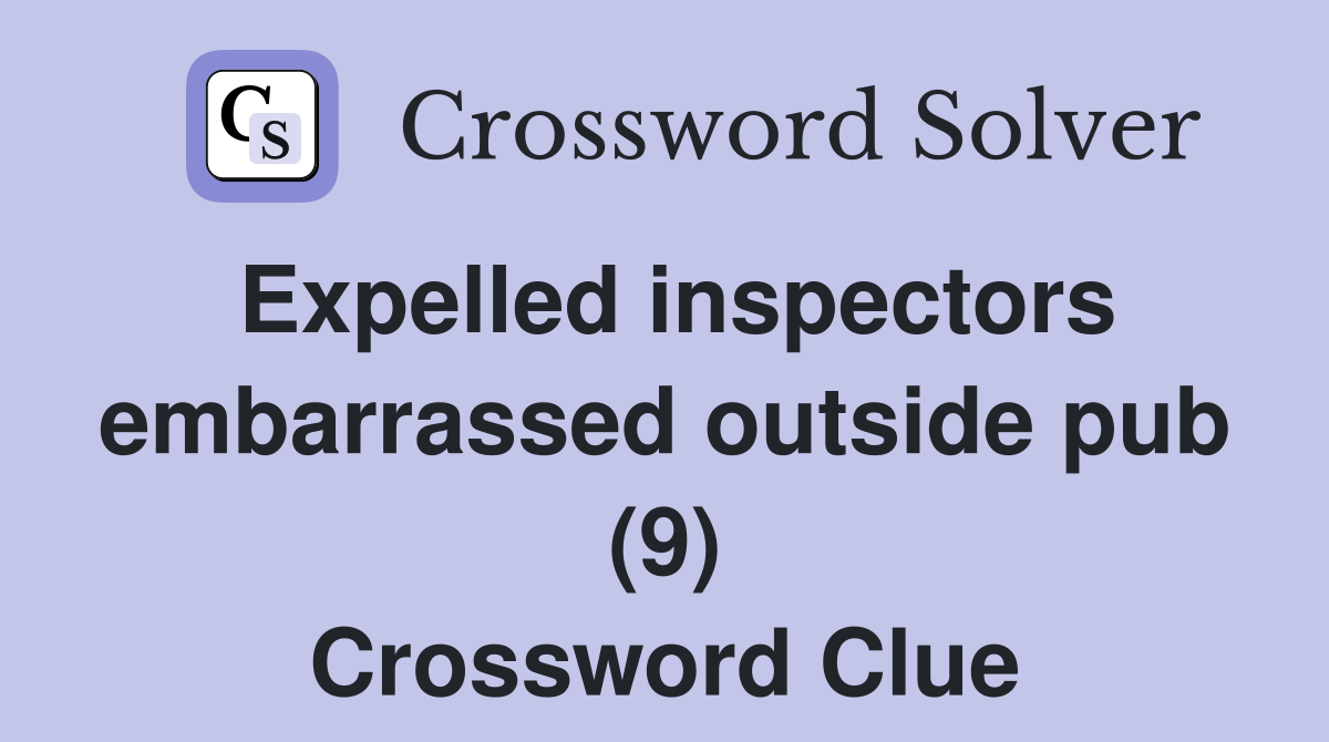 Expelled inspectors embarrassed outside pub (9) Crossword Clue