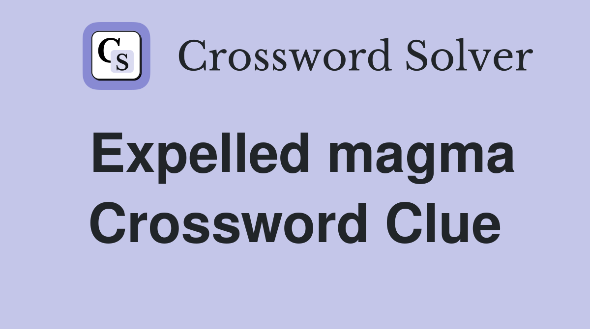 Expelled magma Crossword Clue