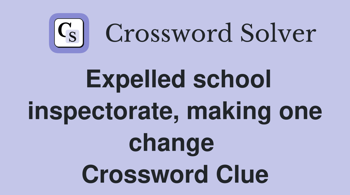 Expelled school inspectorate, making one change  Crossword Clue