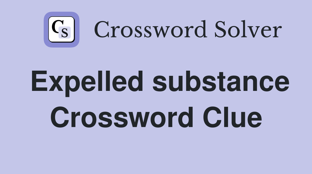 Expelled substance Crossword Clue