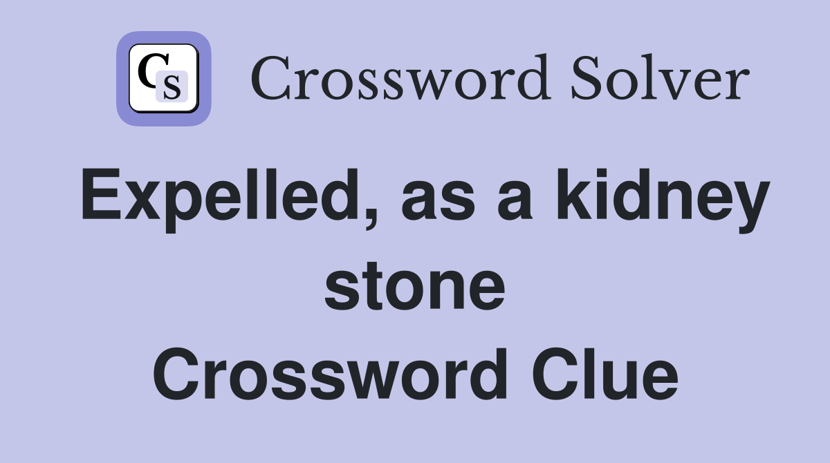 Expelled, as a kidney stone Crossword Clue