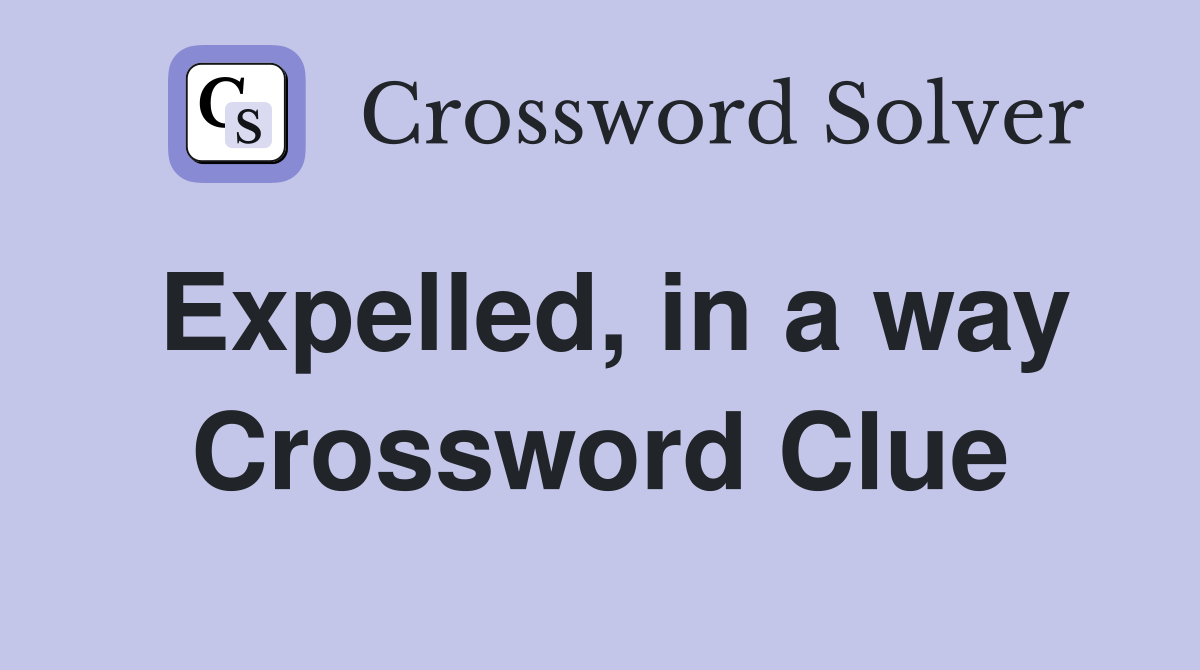 Expelled, in a way Crossword Clue
