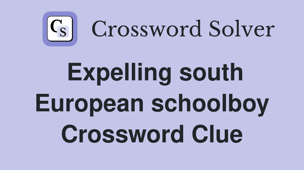 Expelling south European schoolboy Crossword Clue