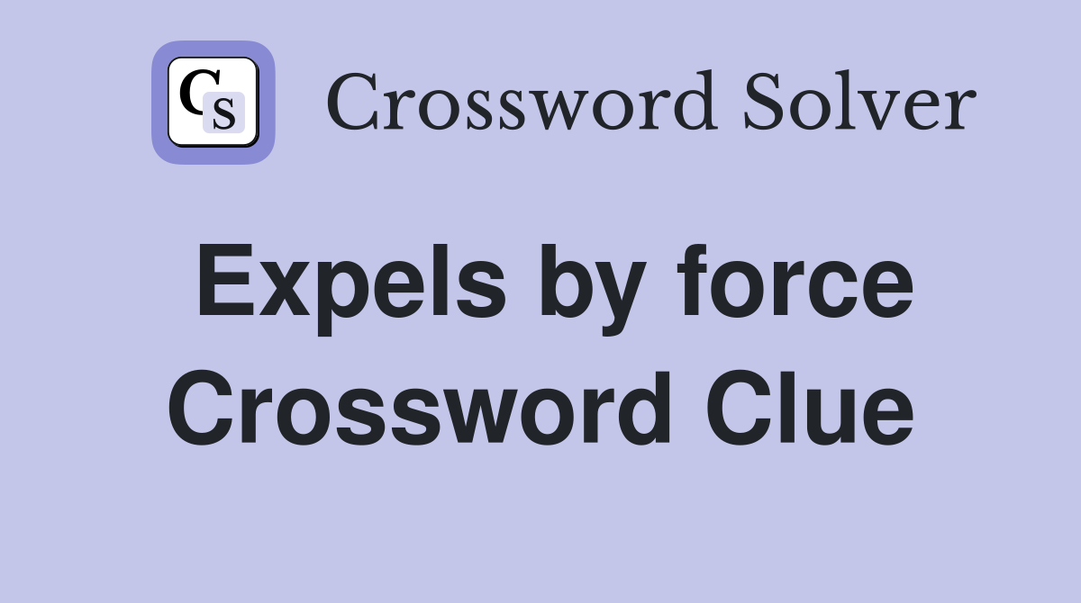 Expels by force Crossword Clue