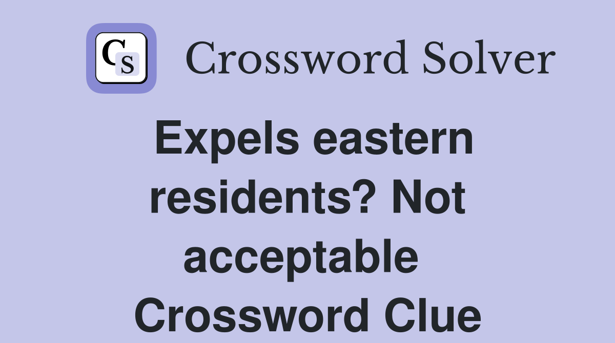 Expels eastern residents? Not acceptable  Crossword Clue