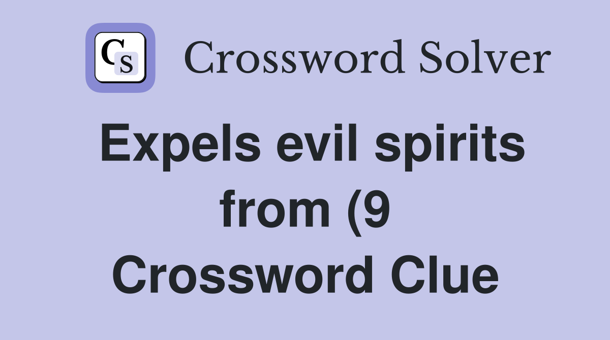 Expels evil spirits from (9) Crossword Clue Answers Crossword Solver Expels evil spirits from (9) Crossword Clue Answers Crossword Solver