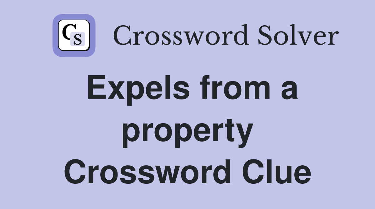 Expels from a property Crossword Clue