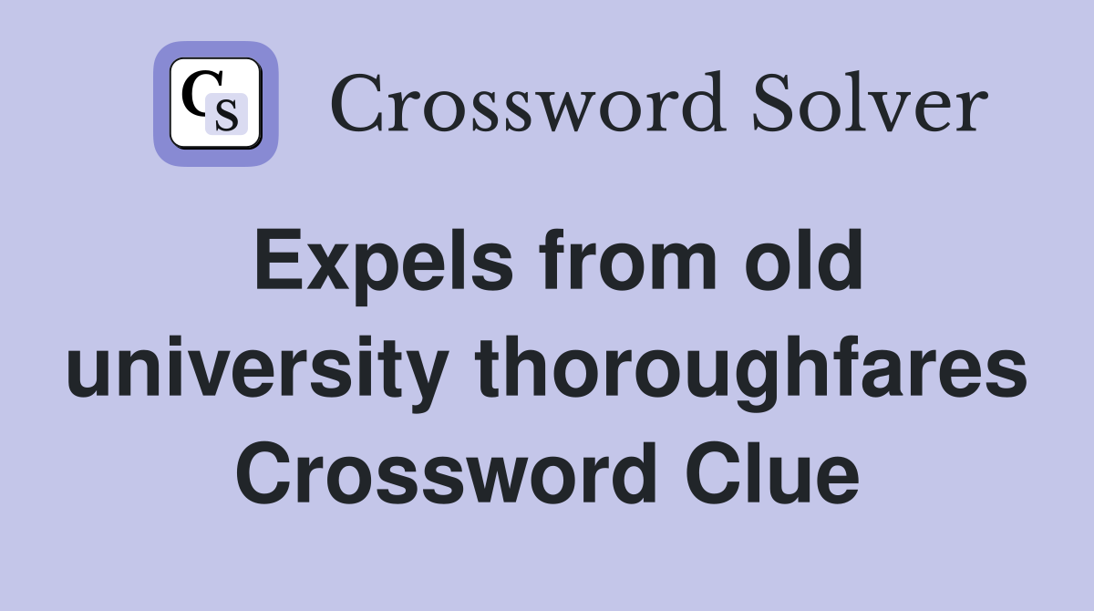 Expels from old university thoroughfares Crossword Clue
