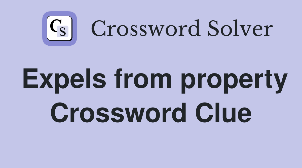 Expels from property Crossword Clue