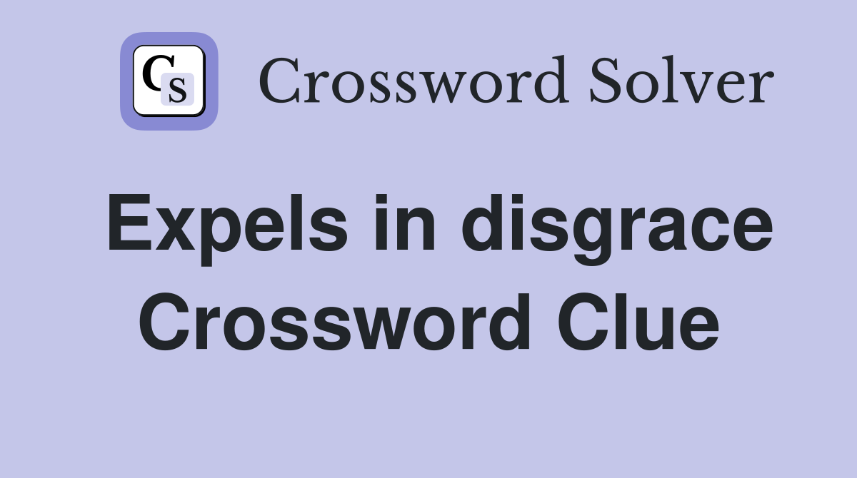 Expels in disgrace Crossword Clue