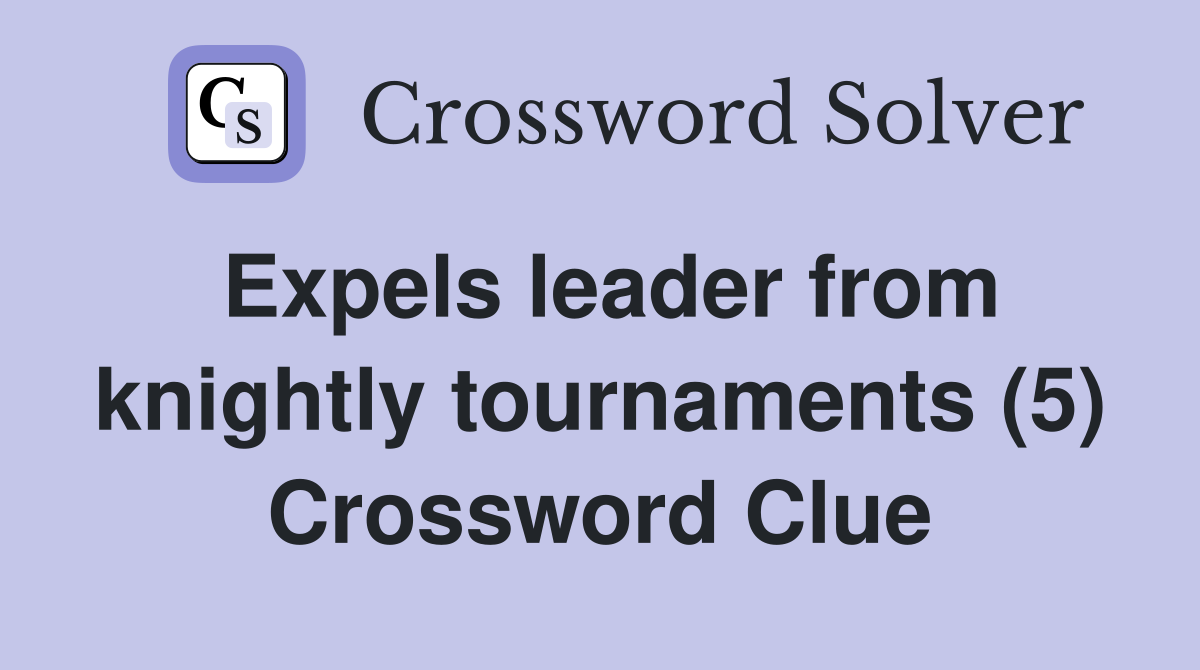 Expels leader from knightly tournaments (5) Crossword Clue