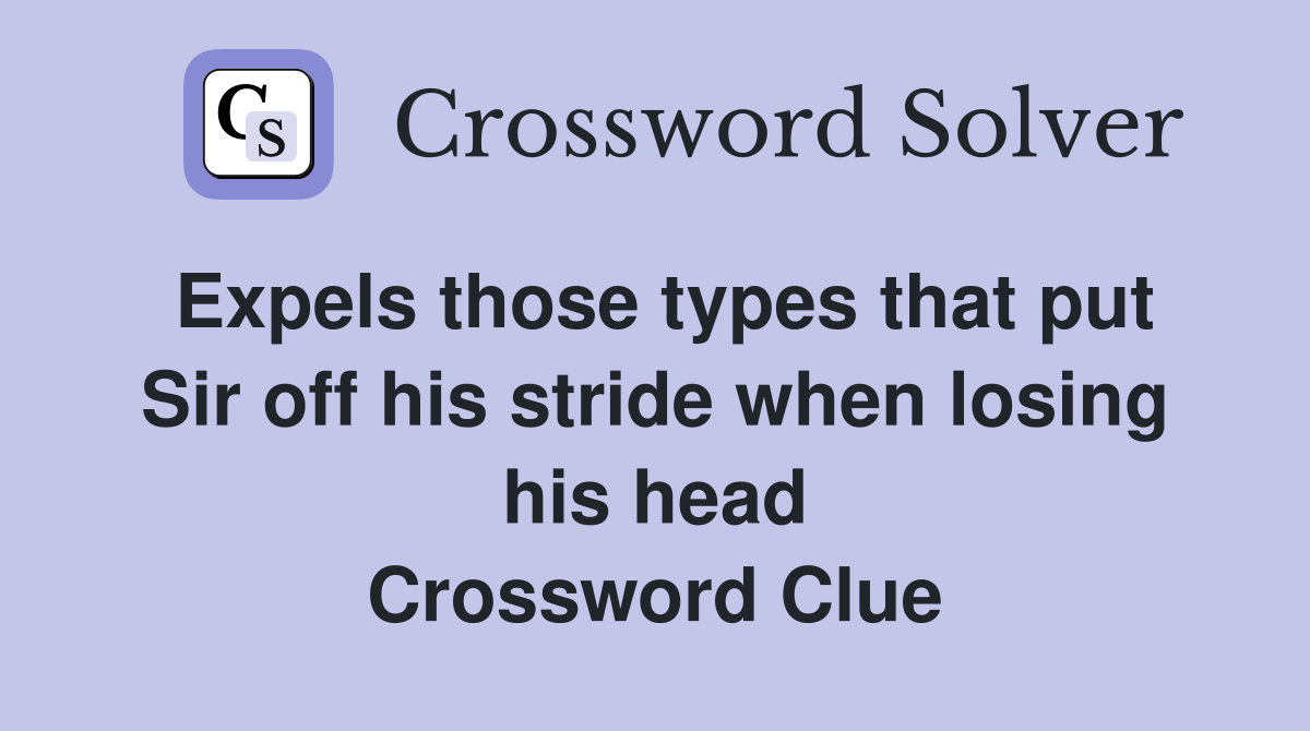 Expels those types that put Sir off his stride when losing his head Crossword Clue