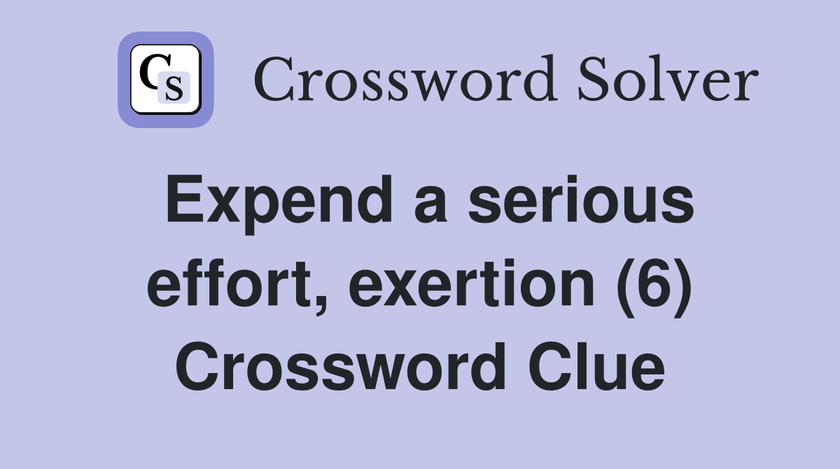 Expend a serious effort, exertion (6) Crossword Clue