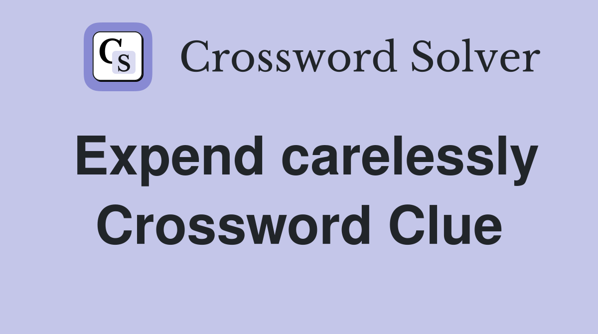 Expend carelessly Crossword Clue