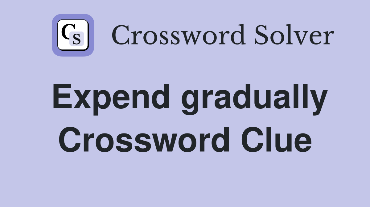 Expend gradually Crossword Clue