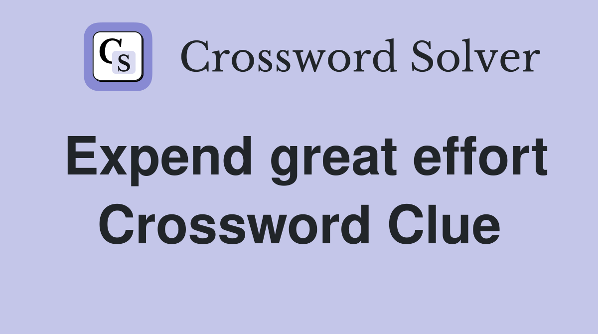 Expend great effort Crossword Clue