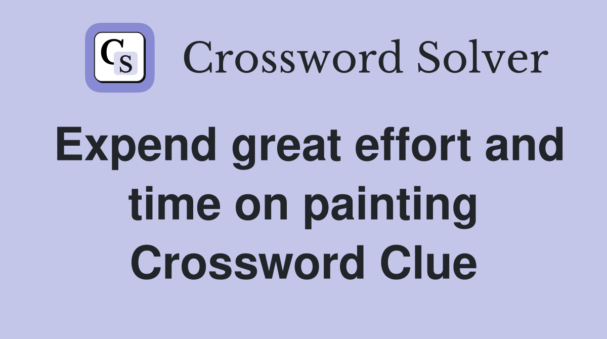 Expend great effort and time on painting Crossword Clue