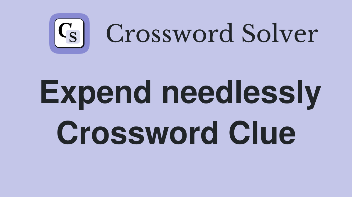 Expend needlessly Crossword Clue