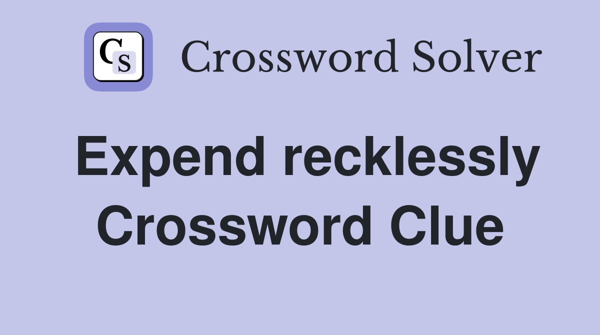 Expend recklessly Crossword Clue