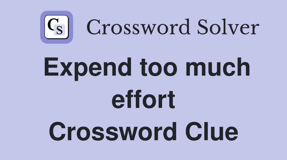 Expend too much effort Crossword Clue