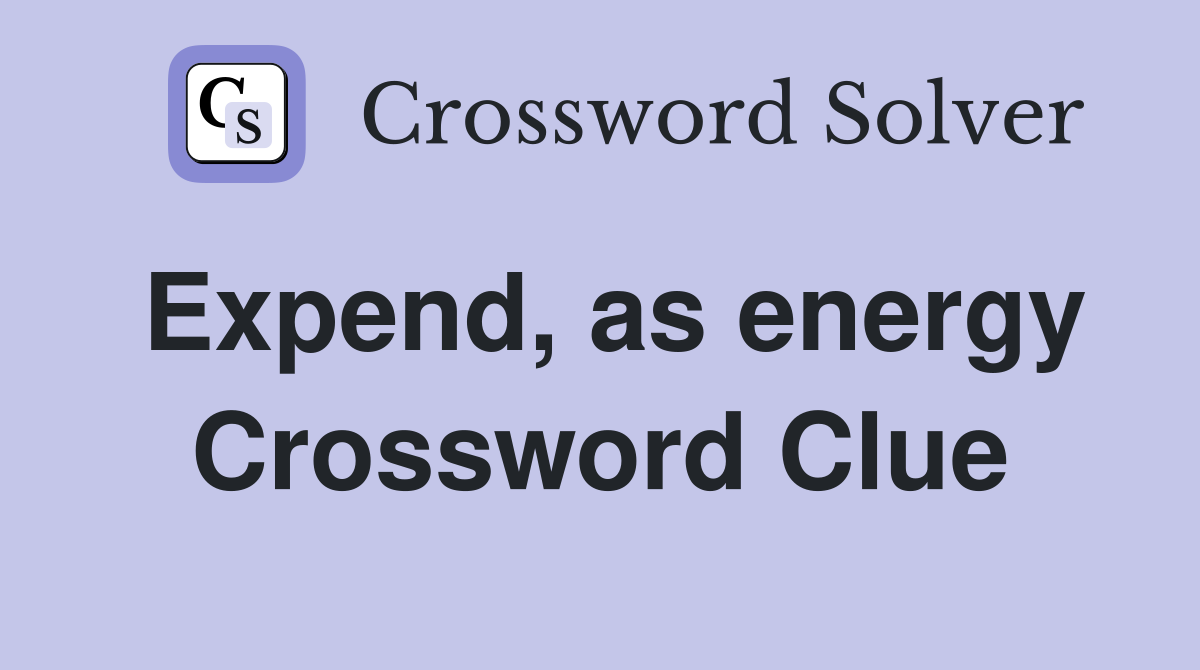 Expend, as energy Crossword Clue
