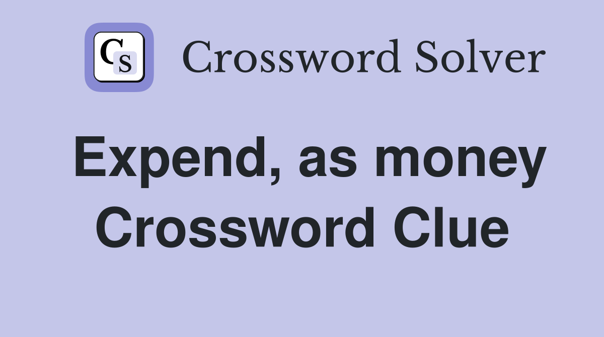 Expend, as money Crossword Clue