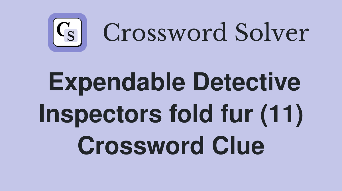 Expendable Detective Inspectors fold fur (11) Crossword Clue