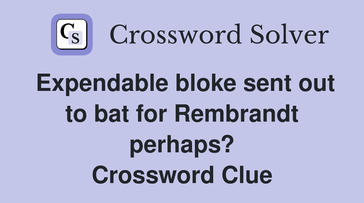 Expendable bloke sent out to bat for Rembrandt perhaps? Crossword Clue