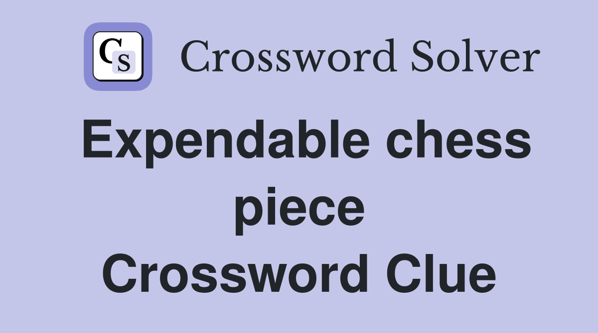 Expendable chess piece Crossword Clue