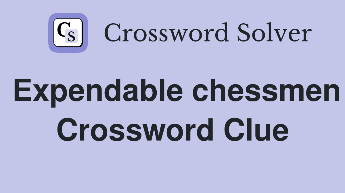 Expendable chessmen Crossword Clue