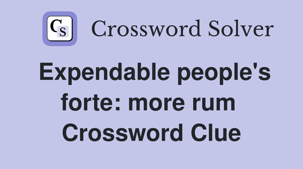 Expendable people's forte: more rum  Crossword Clue