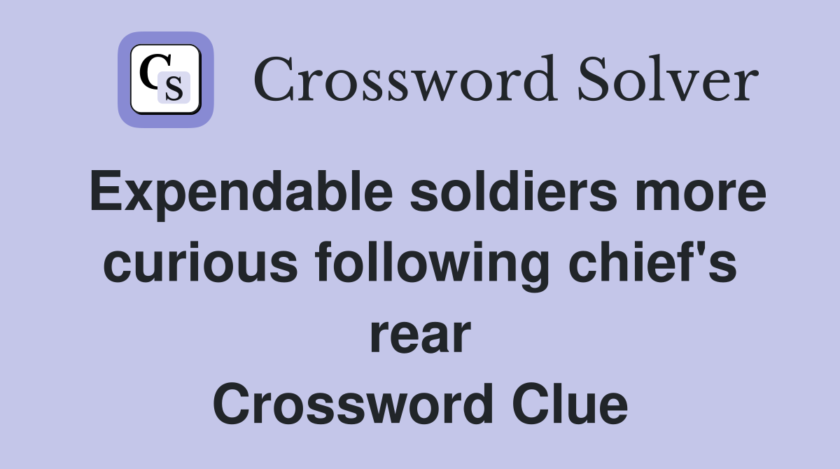 Expendable soldiers more curious following chief's rear Crossword Clue