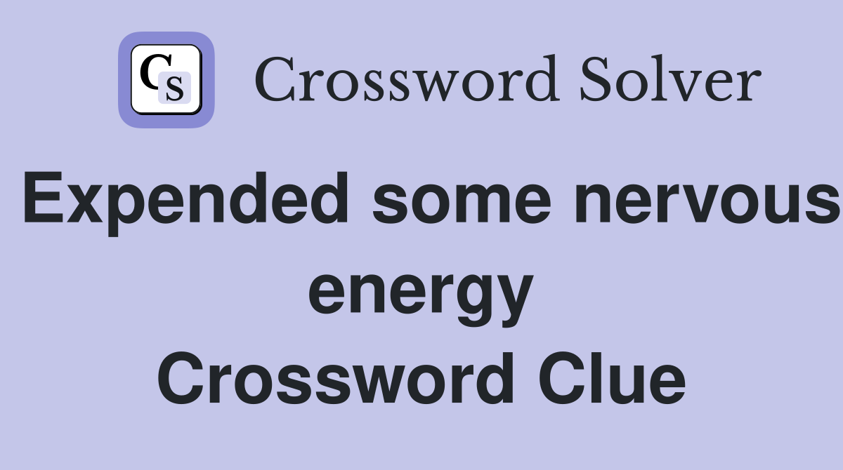 Expended some nervous energy Crossword Clue