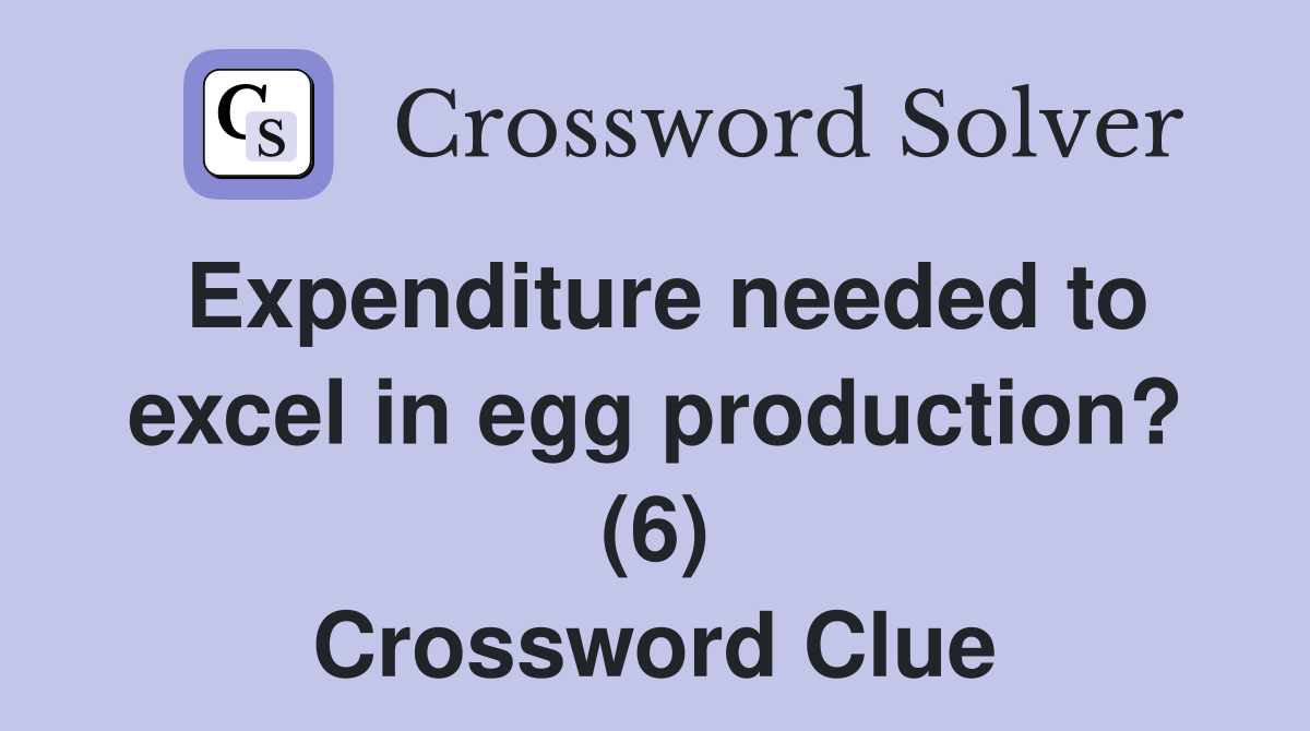 Expenditure needed to excel in egg production? (6) Crossword Clue