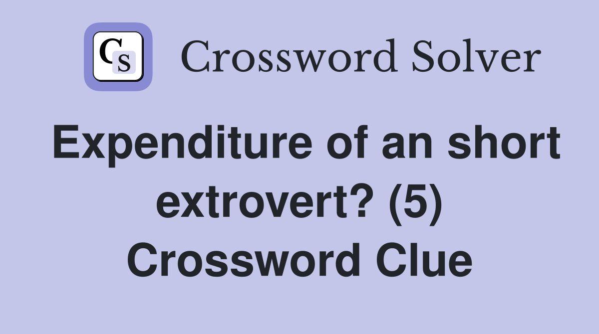 Expenditure of an short extrovert? (5) Crossword Clue