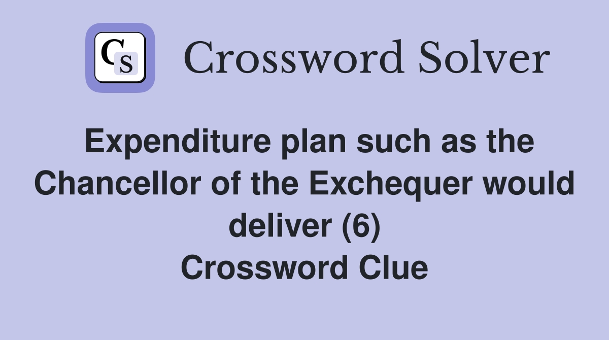 Expenditure plan such as the Chancellor of the Exchequer would deliver (6) Crossword Clue