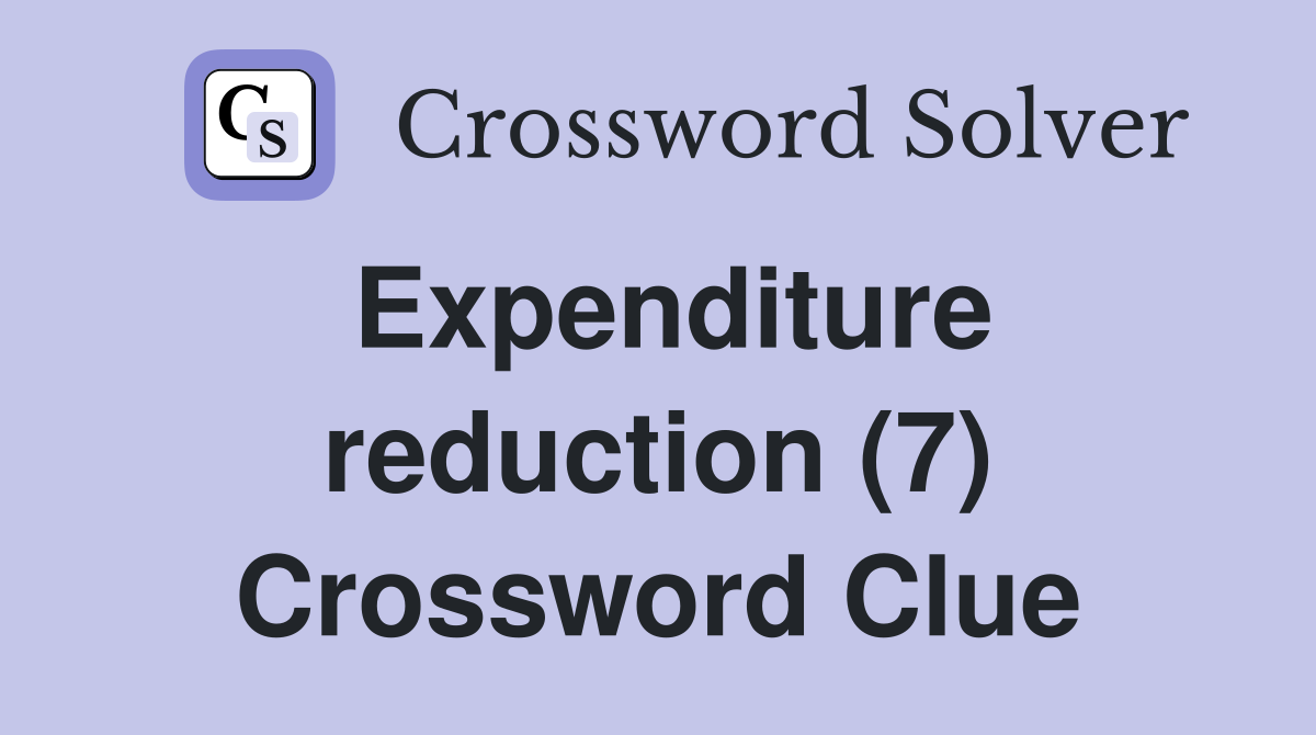 Expenditure reduction (7) Crossword Clue