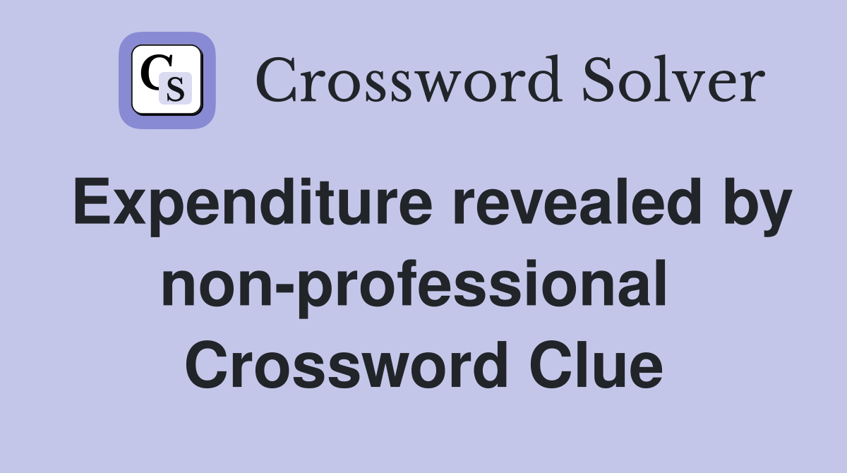 Expenditure revealed by non-professional  Crossword Clue