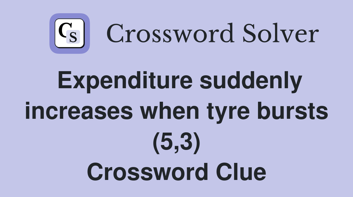 Expenditure suddenly increases when tyre bursts (5,3) Crossword Clue
