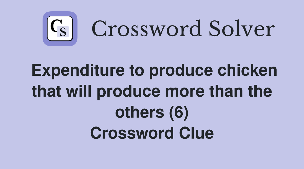 Expenditure to produce chicken that will produce more than the others (6) Crossword Clue