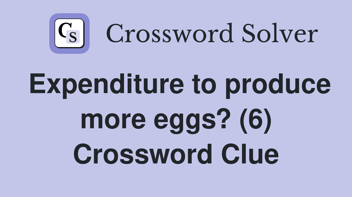 Expenditure to produce more eggs? (6) Crossword Clue