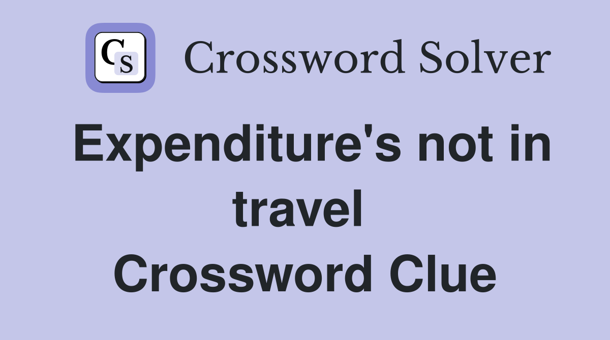 Expenditure's not in travel  Crossword Clue
