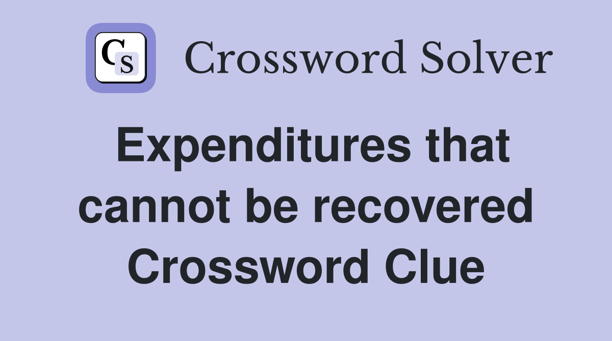 Expenditures that cannot be recovered Crossword Clue
