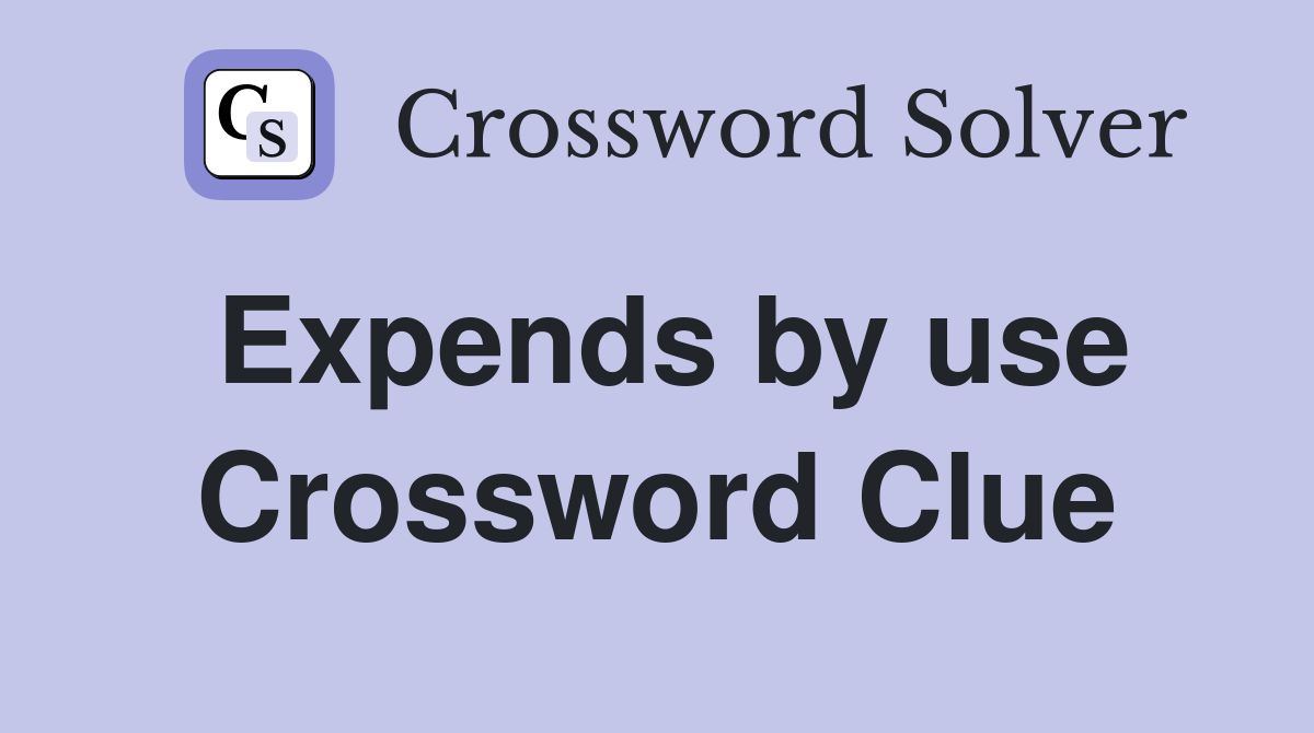 Expends by use Crossword Clue