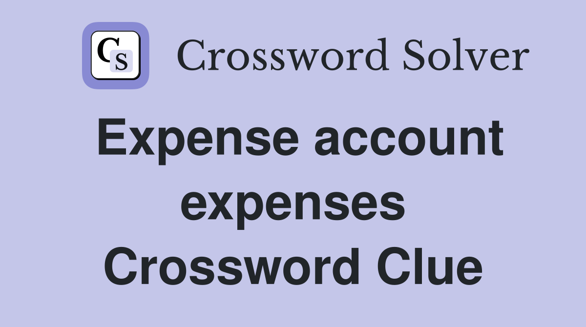 Expense account expenses Crossword Clue